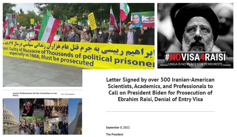 On Thursday, September 8, 2022, the Iranian Professionals sent an open letter signed by over 500 prominent Iranian American scientists, academics, and professionals to President Biden calling for the prosecution of Iran regime's president Ebrahim Raisi for crimes against humanity and genocide and asked that his entry visa be denied.